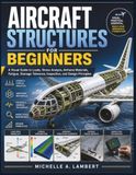 AIRCRAFT STRUCTURES FOR BEGINNERS: A Visual Guide to Loads, Stress Analysis, Airframe Materials, Fatigue, Damage Tolerance, Inspection, and Design Principles