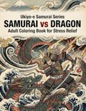 Ukiyo-e Samurai Series SAMURAI vs DRAGON Adult Coloring Book for Stress Relief: Japanese Art / Woodblock Print / Stress Relief / Mindfulness / Samurai,Dragon