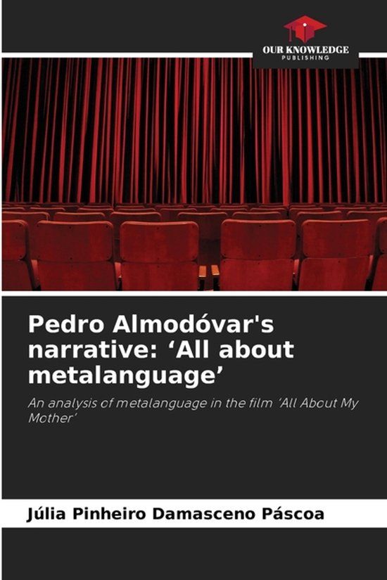 Pedro Our Knowledge Publishing Pedro Almodóvar's narrative: 'All about metalanguage': An analysis of metalanguage in the film 'All About My Mother' Paperback