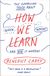 How We Learn: The Surprising Truth About When, Where, and Why It Happens