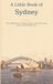 A Little Book of Sydney: Forty Reflections on Harbour Light, Contested Ground and a City Facing the Sea