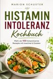 Histaminintoleranz Kochbuch: Mehr als 190 histaminarme Rezepte mit maximal 6 Zutaten — Ampeltabelle, Wochenplan und Einkaufsliste für den stressfreien Alltag, in großer, gut lesbarer Schrift