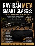 Ray-Ban Meta Smart Glasses User Guide For Beginners