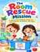 The Room Rescue Mission: Decluttering Tips for Kids (Book 1 of 3 Series) - A Step-by-Step Workbook to Help Clean and Organize Their Space for Ages 3-12