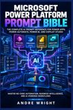 Microsoft Power Platform Prompt Bible: The Complete AI Prompt Reference for Power Apps, Power Automate, Power BI, and Copilot Studio — Master No-Code ... Intelligence, and AI-Powered Workflows