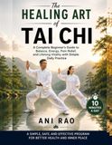 The Healing Art of Tai Chi: A Complete Beginner's Guide to Balance, Energy, Pain Relief, and Lifelong Vitality with Simple Daily Practice