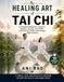 The Healing Art of Tai Chi: A Complete Beginner's Guide to Balance, Energy, Pain Relief, and Lifelong Vitality with Simple Daily Practice