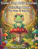 Cute Frog Adventures Coloring Book for Kids & Adults