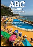 ABC ISLANDS TRAVEL GUIDE 2026 -2027