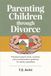 Parenting Children Through Divorce: Practical support tools, routines, and communication guidance for family transitions