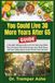 You Could Live 30 More Years After 65: A Straight-Talking Guide to the Six Morning Habits That Can Keep Your Body Strong, Your Mind Sharp, and Your Independence Intact for the Next 30 Years