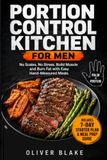 Portion Control Kitchen for Men: 70 High-Protein Recipes with Verified Macros — The No-Scale, Hand-Portion System and a 7-Day Starter Plan to Build Muscle and Burn Fat.