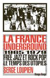 La France Underground: Free jazz et rock pop, 1965/1979, le temps des utopies