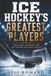 Ice Hockey’s Greatest Players: Speed, Skill, Toughness and the Legends Who Ruled the Ice