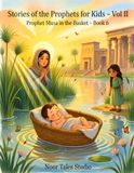 Stories of the Prophets for Kids Vol II: Prophet Musa in the Basket – Book 6: Mother’s Courage, A Sister’s Love