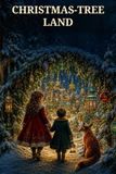 Christmas-Tree Land Christmas-Tree Land: A Snowbound Journey into the Secret Kingdom Beyond the Fir Trees