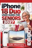 IPHONE Apple IPHONE 18 Duo User Guide for Seniors 2027