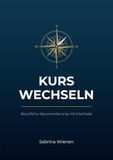 Kurs wechseln: Berufliche Neuorientierung mit Methode – für Menschen, die mehr wollen als nur einen neuen Job
