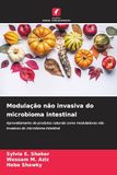 Modulação não invasiva do microbioma intestinal: Aproveitamento de produtos naturais como moduladores não invasivos do microbioma intestinal