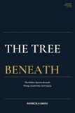 The Tree Beneath: The Hidden Systems Beneath Money, Leadership, and Legacy