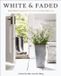 White HarperCollins Publishers White and Faded: Restoring Beauty in Your Home and Life