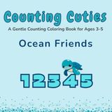 Counting Cuties: Ocean Friends: A Gentle Counting Coloring Book for Ages 3-5 • Learn Numbers 1–5 Through Play