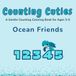 Counting Cuties: Ocean Friends: A Gentle Counting Coloring Book for Ages 3-5 • Learn Numbers 1–5 Through Play