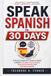 SPEAK SPANISH IN 30 DAYS: A Practical Beginner's Guide for Adults to Master Everyday Conversations, Essential Vocabulary, and Real-World Spanish