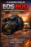 CANON DSLR EOS 80D KAMERA-BENUTZERHANDBUCH FÜR ANFÄNGER