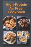 High-Protein Air Fryer Cookbook