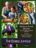 The Edible Jungle Volume III: Tropical Plant Recipes - From Ola Brisa Gardens & Beyond