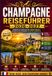 CHAMPAGNE REISEFÜHRER 2026-2027: Von Reims bis Épernay – Eine umfassende Reise durch die Weinberge der Champagne, renommierte Champagnerhäuser, Verkostungen, Gastronomie, Kultur & malerische Dörfer