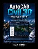 AutoCAD Independently Published AutoCAD Civil 3D for Beginners: Practical Guide to Grading, Drainage, Road Design, and Engineering Projects