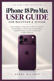 Iphone Apple Iphone 18 Pro Max User Guide for Beginner & Senior