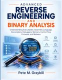 Advanced Reverse Engineering and Binary Analysis: Understanding Executables, Assembly Language, Decompilers, Debuggers, Memory, Control Flow, Firmware, and Malware
