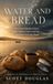 Water and Bread: The Nature Miracles of Jesus – Wine, Storm, Loaves, and Bread – and What Each One Meant: 1