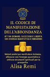 Il Codice Di Manifestazione e dell’Abbondanza: Attiva Denaro, Successo e Libertà con Energia Quantistica e Vibrazione