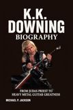 K.K. Downing Biography: From Judas Priest to Heavy Metal Guitar Greatness