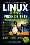 Linux sans Prise de Tête: Guide complet pour débutants