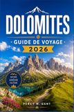 DOLOMITES GUIDE DE VOYAGE 2026: Guide complet du visiteur pour les sentiers de l'Alta Via, les villages alpins, les cols panoramiques et les aventures tout au long de l'année dans les Alpes italiennes