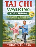 TAI CHI WALKING FOR SENIORS: Gentle Movements for Enhanced Mobility, Balance, and Fall Prevention