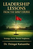 Leadership Icecat Leadership Lessons from the Golf Course: Strategy, Focus, Mental Toughness