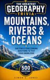 THE GREATEST GEOGRAPHY TRIVIA: MOUNTAINS, RIVERS & OCEANS EDITION