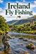 Ireland Fly Fishing: An Angler's Guide to Wild Brown Trout Loughs, Atlantic Salmon Rivers, and the Mayfly Season