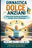 Ginnastica Dolce per Anziani: Esercizi per Anziani per Ritrovare Energia, Forza e Benessere
