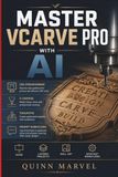 MASTER VCARVE PRO WITH AI: CNC Programming, V-Carving, Toolpaths & Prompt Workflows for Beginners
