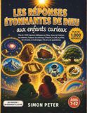 Les réponses étonnantes de Dieu aux enfants curieux: Plus de 1000 réponses bibliques illustrées pour les enfants de 7 à 12 ans | Une encyclopédie chrétienne sur Dieu, Jésus, la Création, les animaux