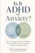 Is It ADHD or Anxiety?: Why Your Anxiety Treatment Half-Worked, How Adult ADHD Hides in Plain Sight, and What to Do About Both