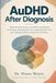 AuDHD After Diagnosis: Understanding Autism and ADHD in Adulthood, Unmasking, Managing Burnout, Rebuilding Self-Trust, and Creating a Life That Works for Your Brain