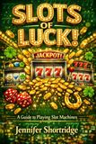 SLOTS OF LUCK!: A guide to playing slot machines